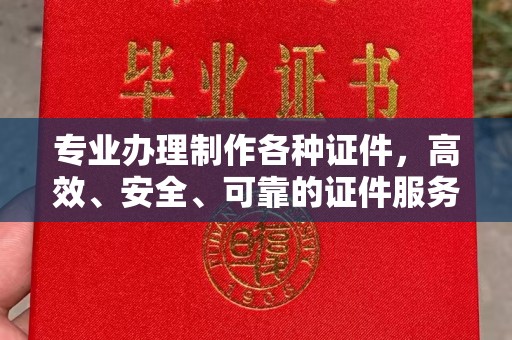 大涌专业办理制作各种证件，高效、安全、可靠的证件服务专家