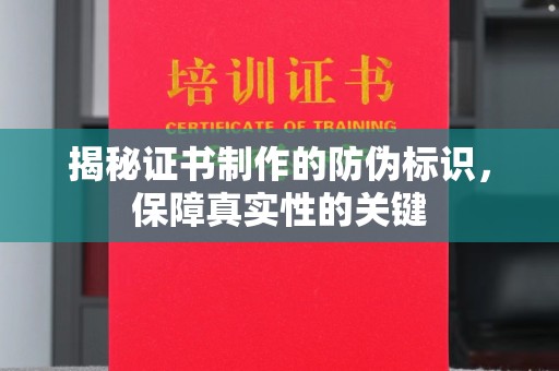 大涌揭秘证书制作的防伪标识，保障真实性的关键
