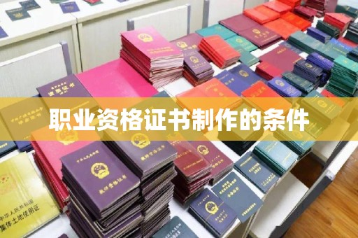大涌职业资格证书制作的条件