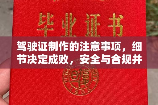 大涌驾驶证制作的注意事项，细节决定成败，安全与合规并行