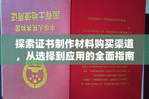 大涌探索证书制作材料购买渠道，从选择到应用的全面指南