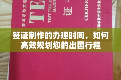 大涌签证制作的办理时间，如何高效规划您的出国行程