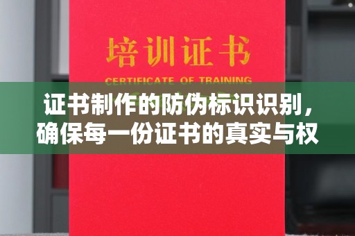 大涌证书制作的防伪标识识别，确保每一份证书的真实与权威