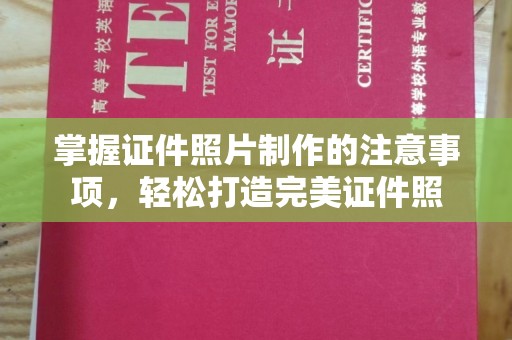 大涌掌握证件照片制作的注意事项，轻松打造完美证件照