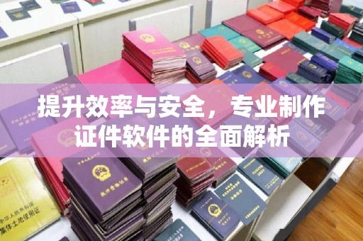 大涌提升效率与安全，专业制作证件软件的全面解析