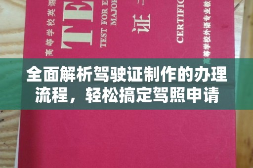 大涌全面解析驾驶证制作的办理流程，轻松搞定驾照申请