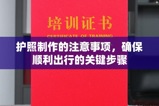 大涌护照制作的注意事项，确保顺利出行的关键步骤