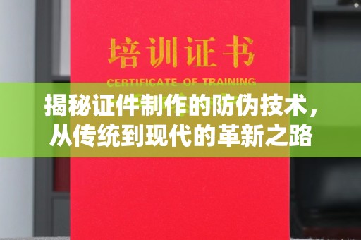 大涌揭秘证件制作的防伪技术，从传统到现代的革新之路